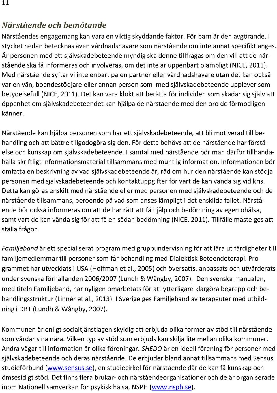 Är personen med ett självskadebeteende myndig ska denne tillfrågas om den vill att de närstående ska få informeras och involveras, om det inte är uppenbart olämpligt (NICE, 2011).