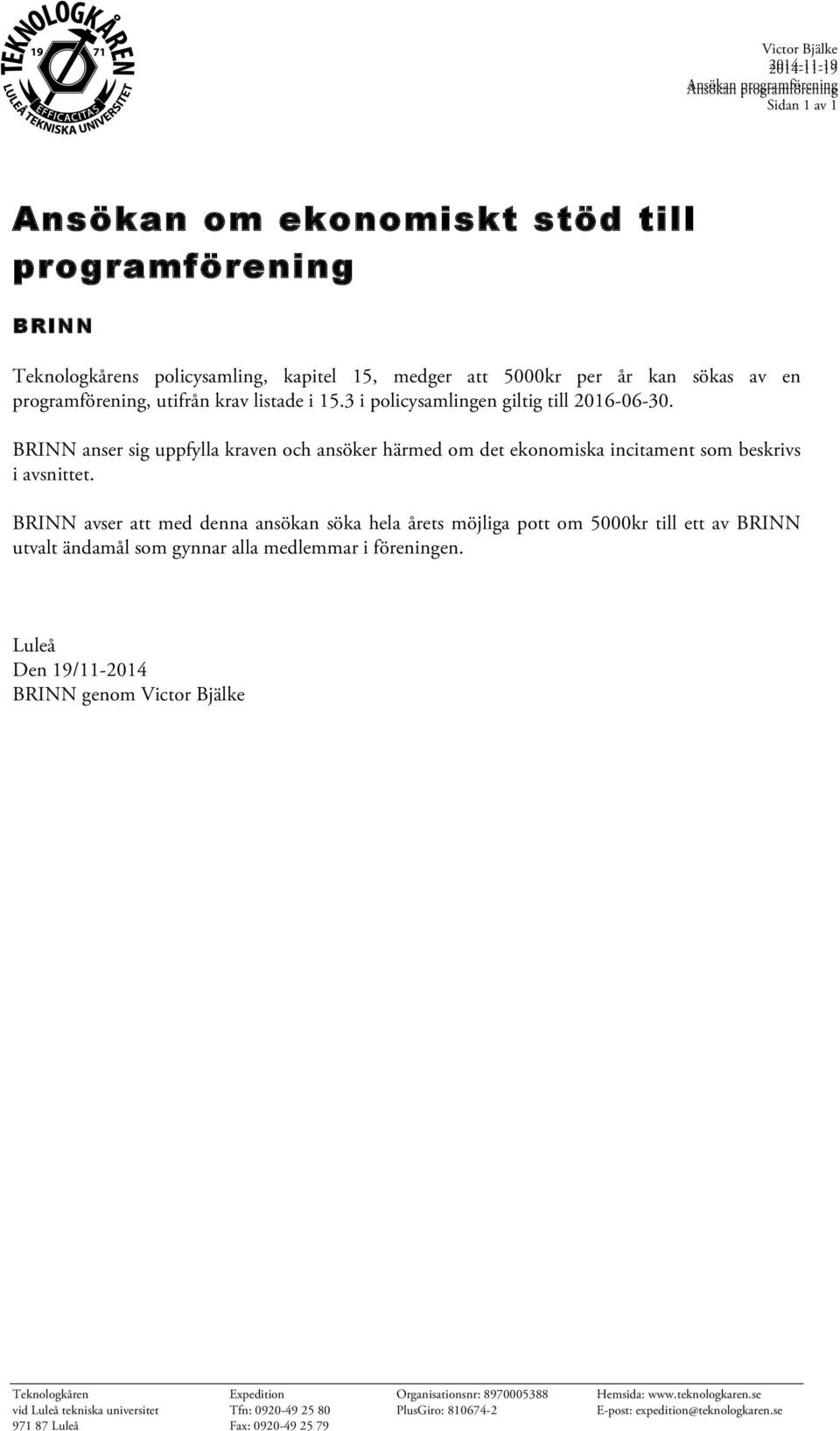 BRINN avser att med denna ansökan söka hela årets möjliga pott om 5000kr till ett av BRINN utvalt ändamål som gynnar alla medlemmar i föreningen.