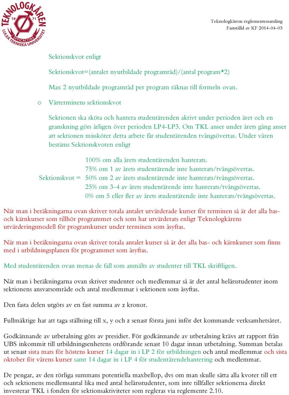 Om TKL anser under årets gång anser att sektionen missköter detta arbete får studentärenden tvångsövertas. Under våren bestäms Sektionskvoten enligt 100% om alla årets studentärenden hanterats.