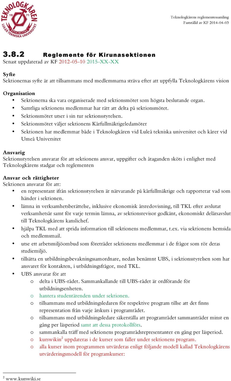 Sektionerna ska vara organiserade med sektionsmötet som högsta beslutande organ. Samtliga sektionens medlemmar har rätt att delta på sektionsmötet. Sektionsmötet utser i sin tur sektionsstyrelsen.