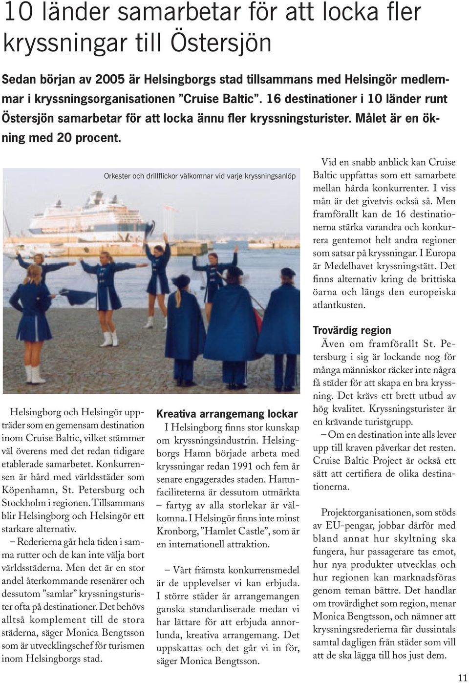 Orkester och drillflickor välkomnar vid varje kryssningsanlöp Vid en snabb anblick kan Cruise Baltic uppfattas som ett samarbete mellan hårda konkurrenter. I viss mån är det givetvis också så.