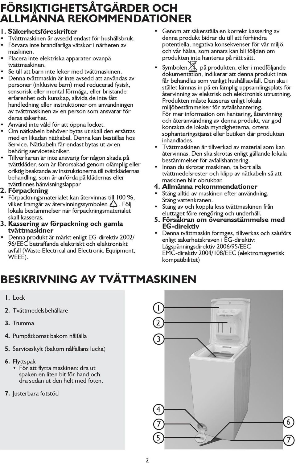 Denna tvättmaskin är inte avsedd att användas av personer (inklusive barn) med reducerad fysisk, sensorisk eller mental förmåga, eller bristande erfarenhet och kunskap, såvida de inte fått