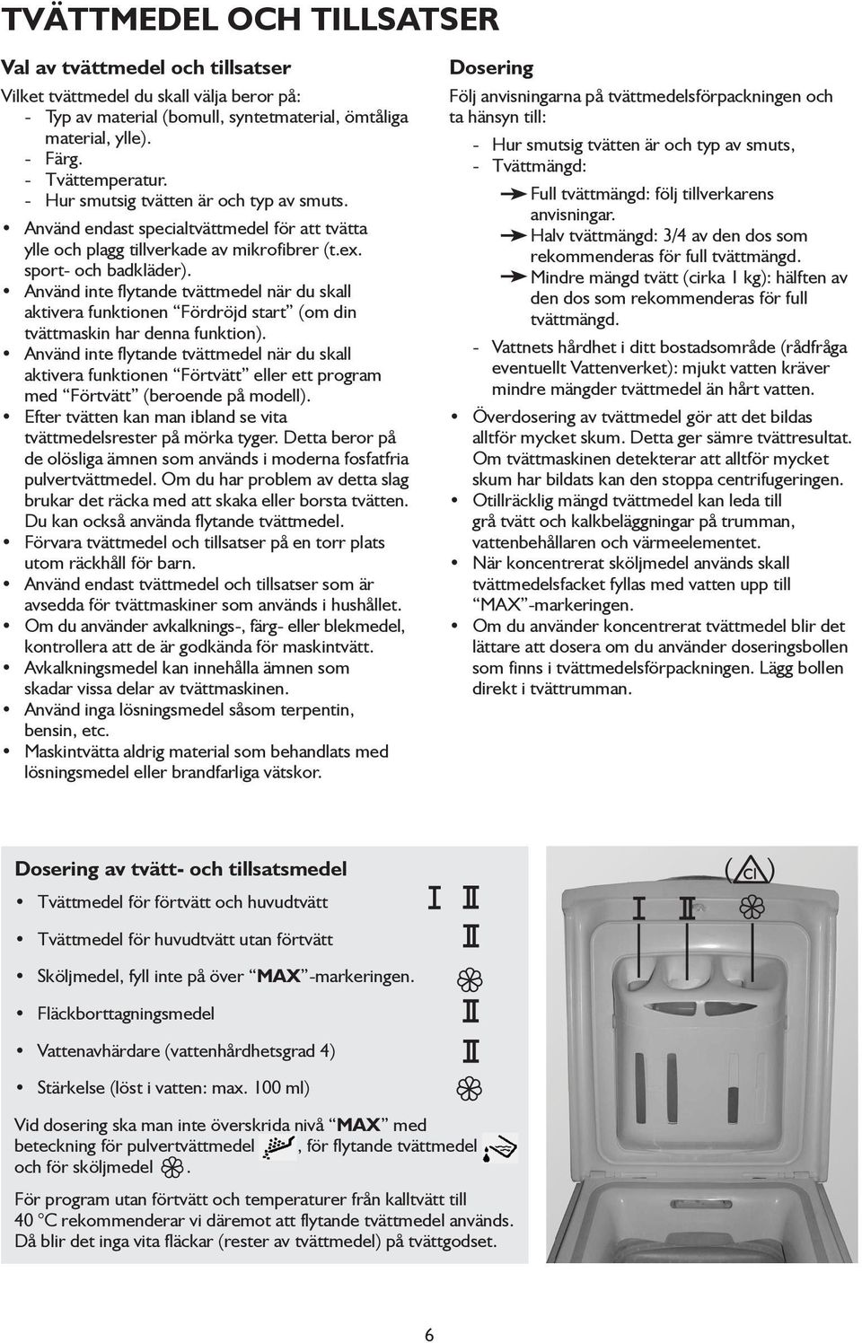 Använd inte flytande tvättmedel när du skall aktivera funktionen Fördröjd start (om din tvättmaskin har denna funktion).