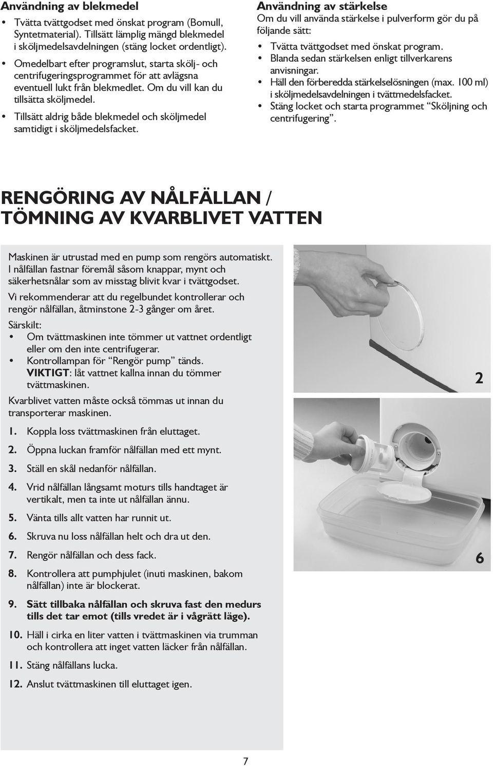 Tillsätt aldrig både blekmedel och sköljmedel samtidigt i sköljmedelsfacket.