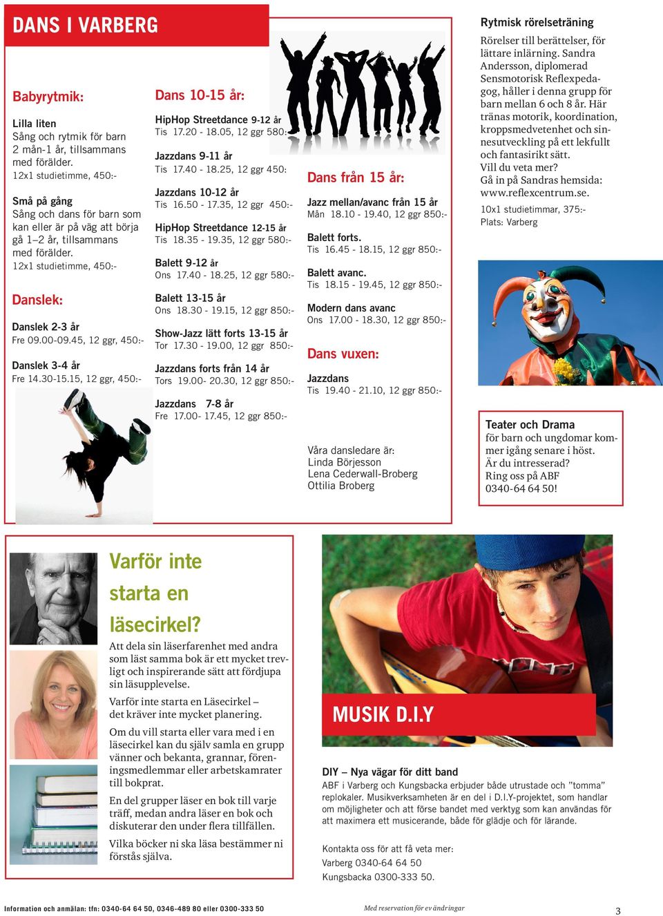 45, 12 ggr, 450:- Danslek 3-4 år Fre 14.30-15.15, 12 ggr, 450:- Dans 10-15 år: HipHop Streetdance 9-12 år Tis 17.20-18.05, 12 ggr 580:- Jazzdans 9-11 år Tis 17.40-18.