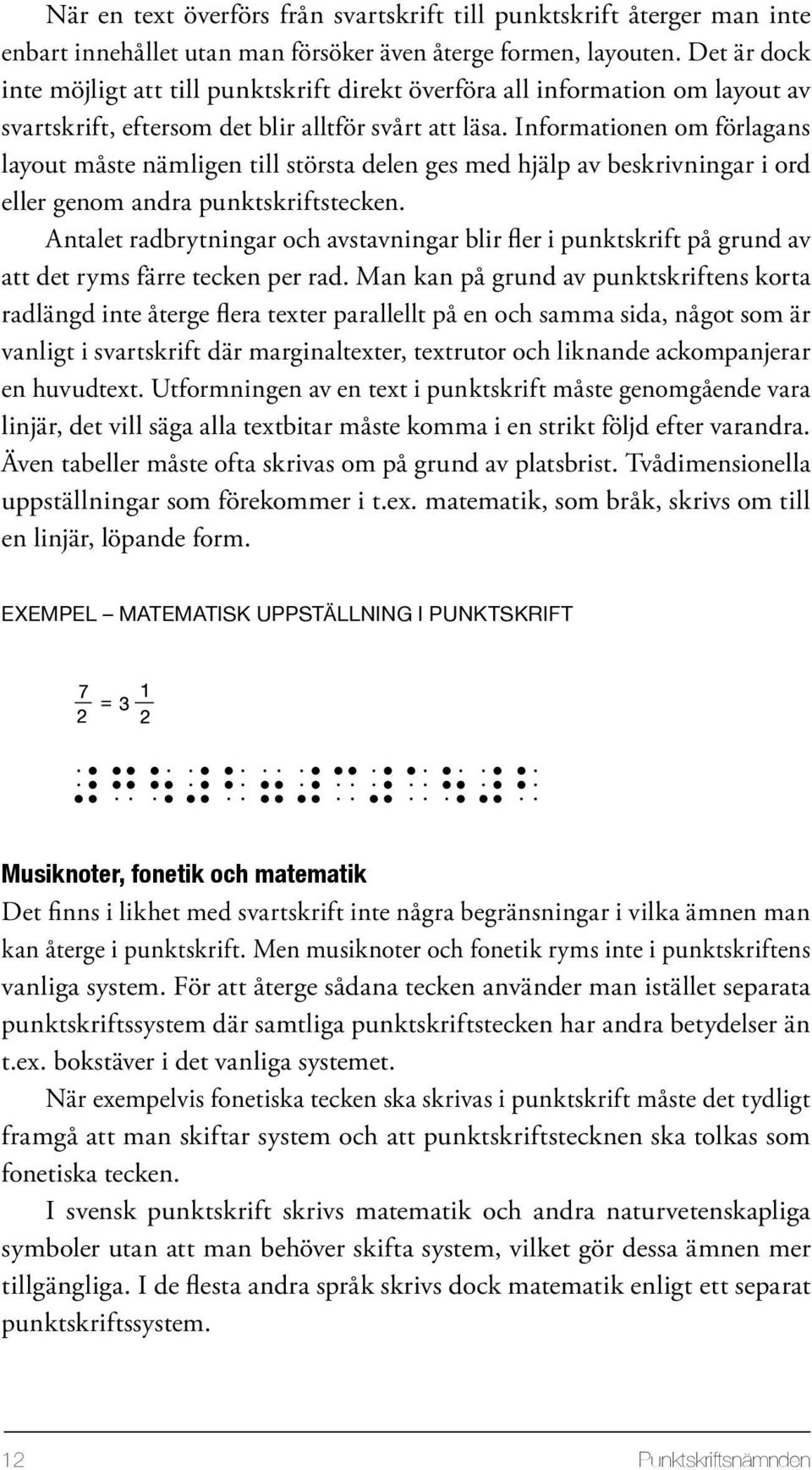 Informationen om förlagans layout måste nämligen till största delen ges med hjälp av beskrivningar i ord eller genom andra punktskriftstecken.