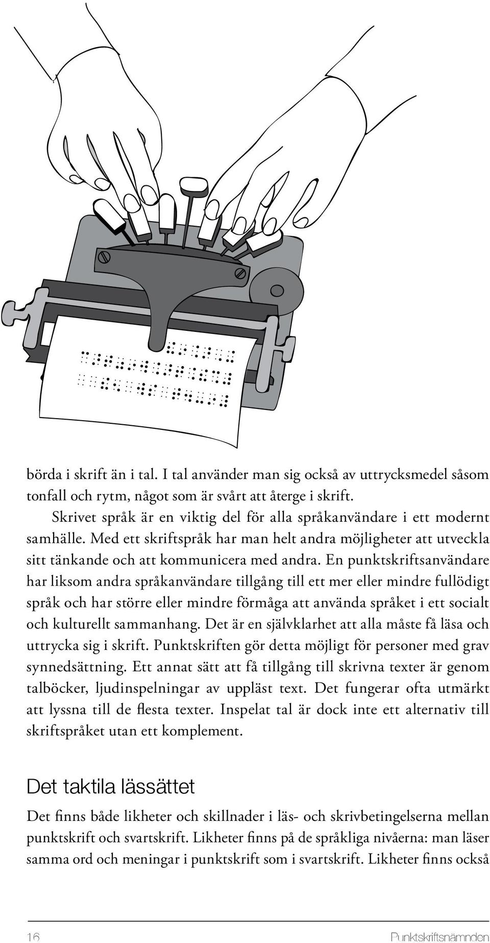En punktskrifts användare har liksom andra språkanvändare tillgång till ett mer eller mindre fullödigt språk och har större eller mindre förmåga att använda språket i ett socialt och kulturellt
