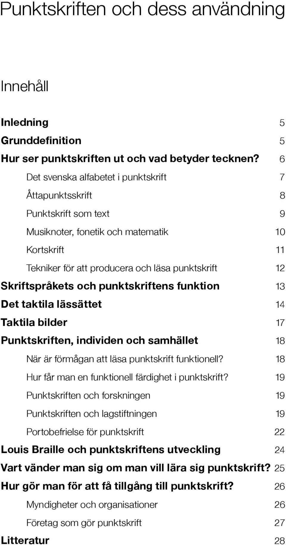 och punktskriftens funktion 13 Det taktila lässättet 14 Taktila bilder 17 Punktskriften, individen och samhället 18 När är förmågan att läsa punktskrift funktionell?