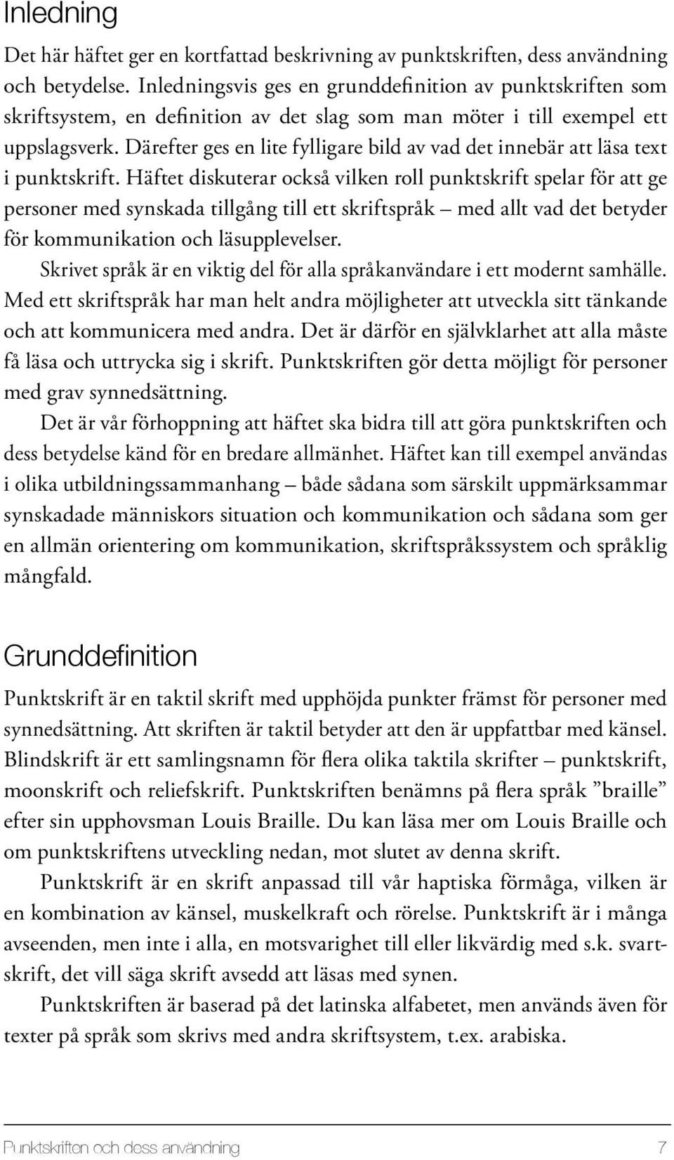 Därefter ges en lite fylligare bild av vad det innebär att läsa text i punktskrift.
