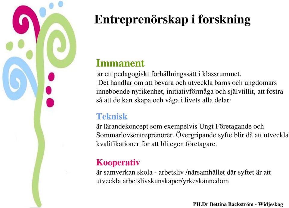 och våga i livets alla delar! Teknisk är lärandekoncept som exempelvis Ungt Företagande och Sommarlovsentreprenörer.