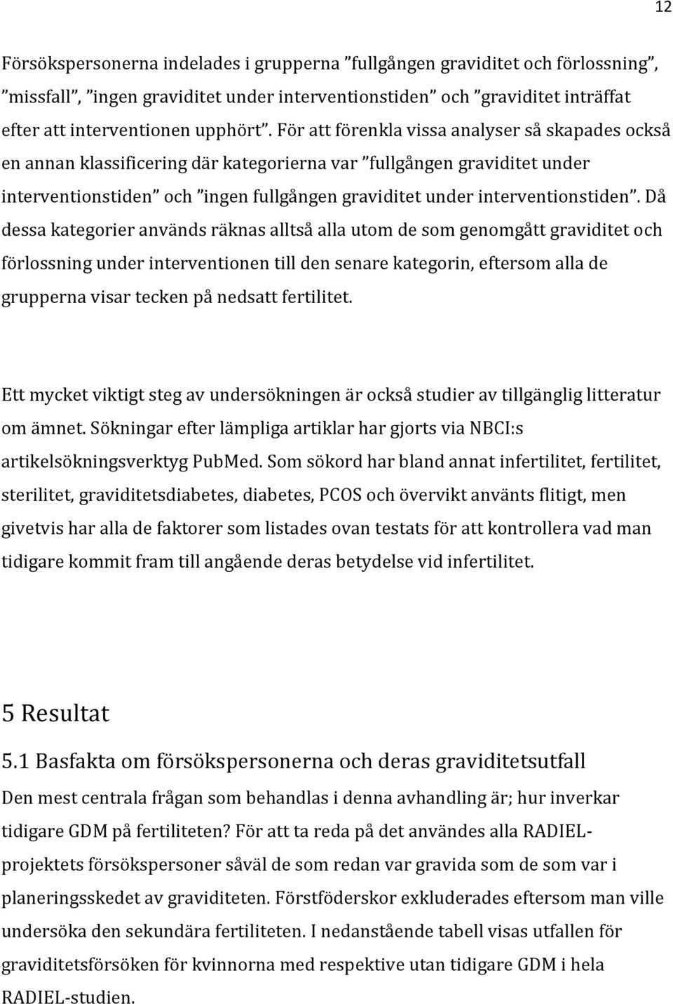 Då dessa kategorier används räknas alltså alla utom de som genomgått graviditet och förlossning under interventionen till den senare kategorin, eftersom alla de grupperna visar tecken på nedsatt