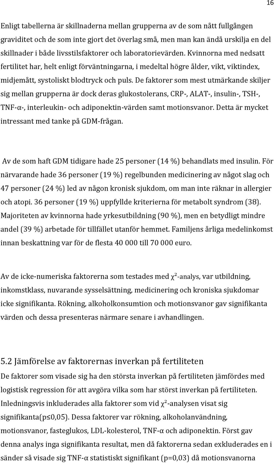 De faktorer som mest utmärkande skiljer sig mellan grupperna är dock deras glukostolerans, CRP-, ALAT-, insulin-, TSH-, TNF-α-, interleukin- och adiponektin-värden samt motionsvanor.