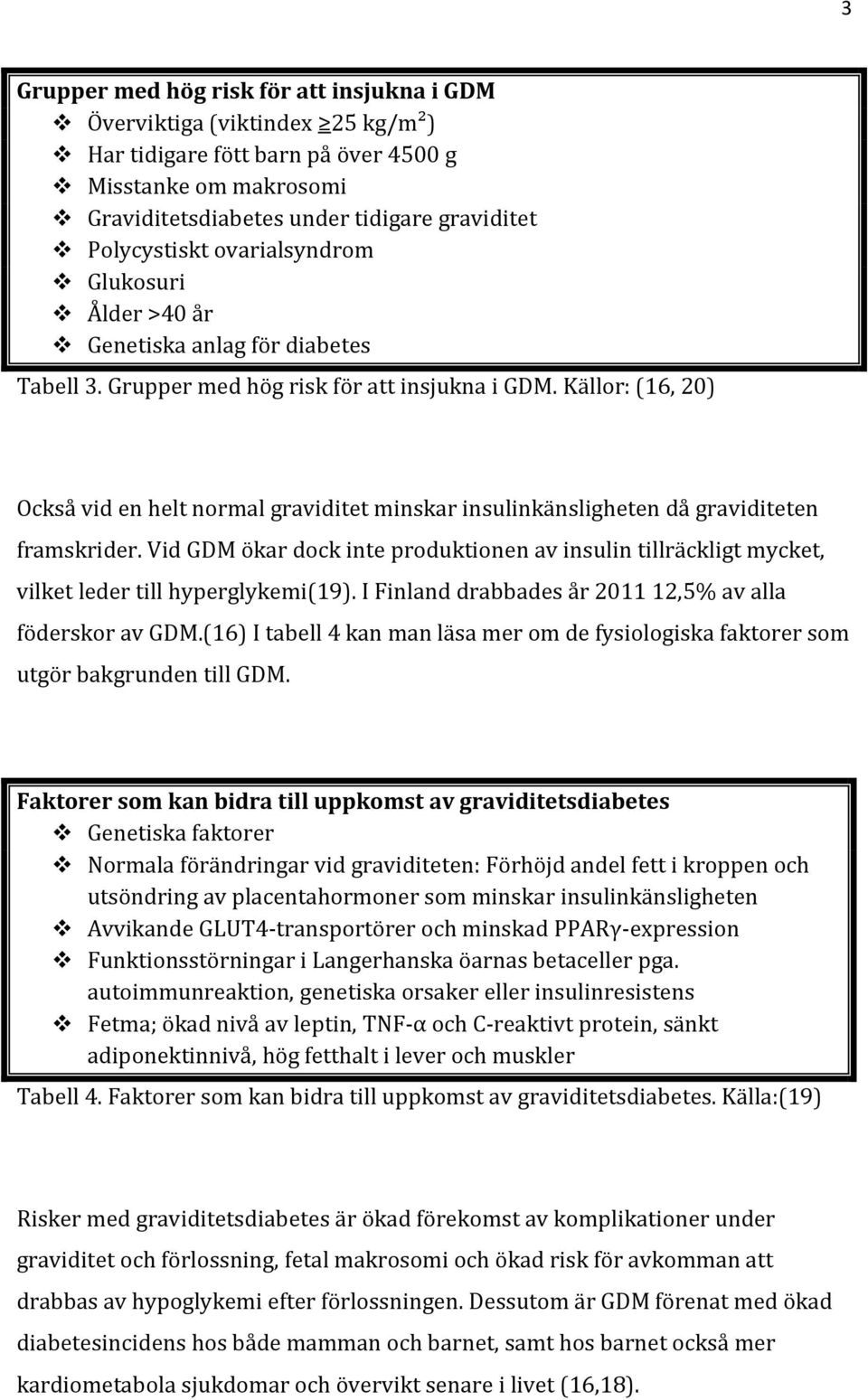 Källor: (16, 20) Också vid en helt normal graviditet minskar insulinkänsligheten då graviditeten framskrider.