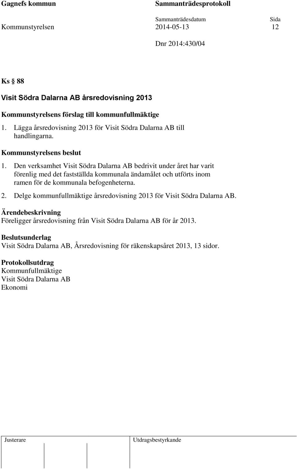 Den verksamhet Visit Södra Dalarna AB bedrivit under året har varit förenlig med det fastställda kommunala ändamålet och utförts inom ramen för de kommunala