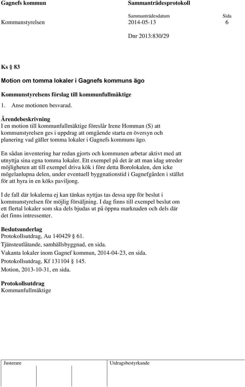 En sådan inventering har redan gjorts och kommunen arbetar aktivt med att utnyttja sina egna tomma lokaler.