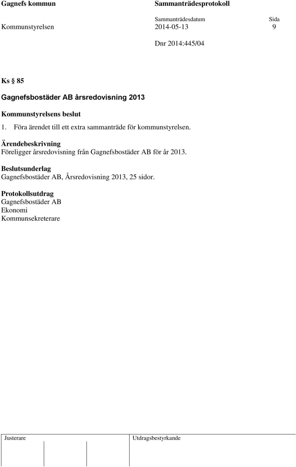 Föra ärendet till ett extra sammanträde för kommunstyrelsen.