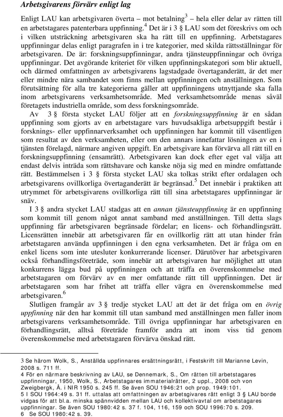 Arbetstagares uppfinningar delas enligt paragrafen in i tre kategorier, med skilda rättsställningar för arbetsgivaren. De är: forskningsuppfinningar, andra tjänsteuppfinningar och övriga uppfinningar.