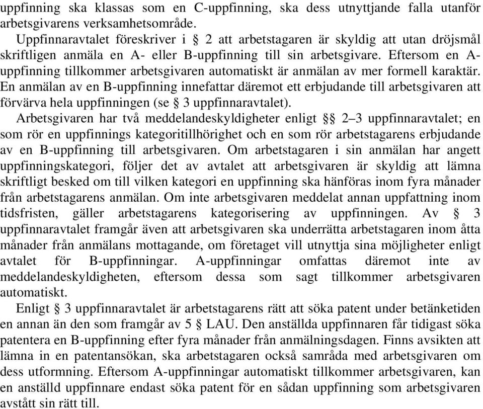 Eftersom en A- uppfinning tillkommer arbetsgivaren automatiskt är anmälan av mer formell karaktär.