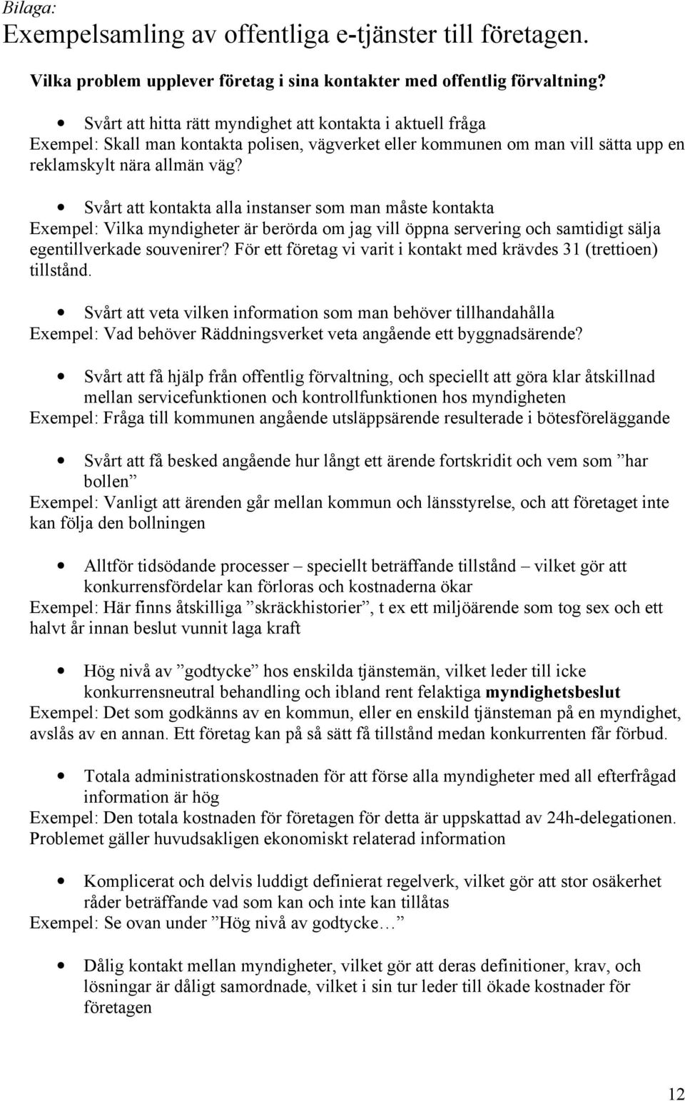 Svårt att kontakta alla instanser som man måste kontakta Exempel: Vilka myndigheter är berörda om jag vill öppna servering och samtidigt sälja egentillverkade souvenirer?