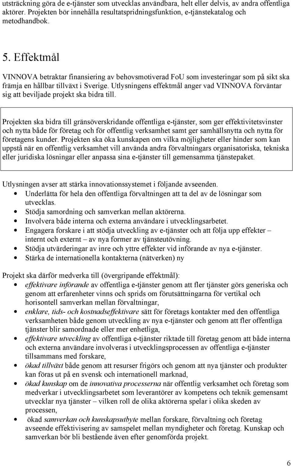 Utlysningens effektmål anger vad VINNOVA förväntar sig att beviljade projekt ska bidra till.