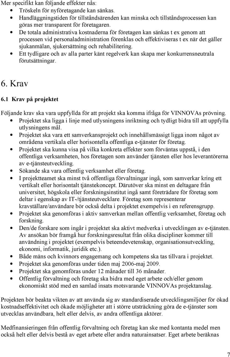 rehabilitering. Ett tydligare och av alla parter känt regelverk kan skapa mer konkurrensneutrala förutsättningar. 6. Krav 6.