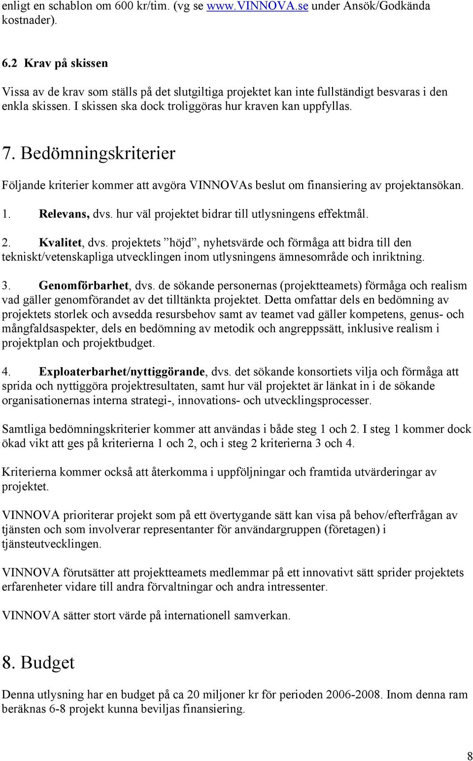 hur väl projektet bidrar till utlysningens effektmål. 2. Kvalitet, dvs.