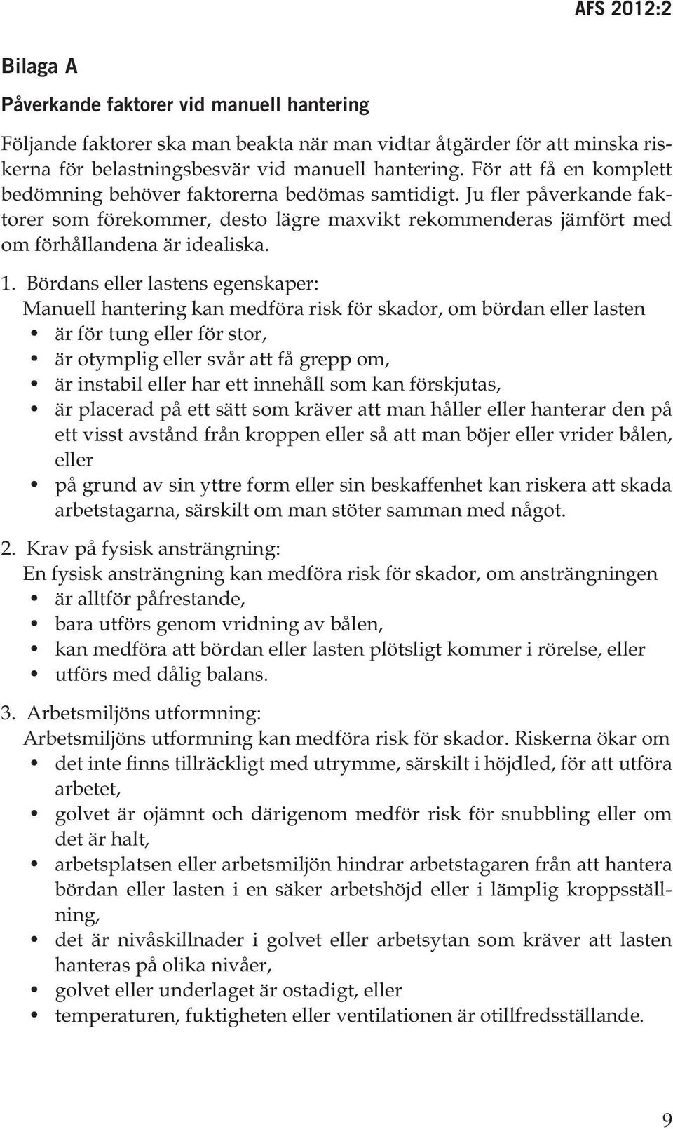 Bördans eller lastens egenskaper: Manuell hantering kan medföra risk för skador, om bördan eller lasten är för tung eller för stor, är otymplig eller svår att få grepp om, är instabil eller har ett