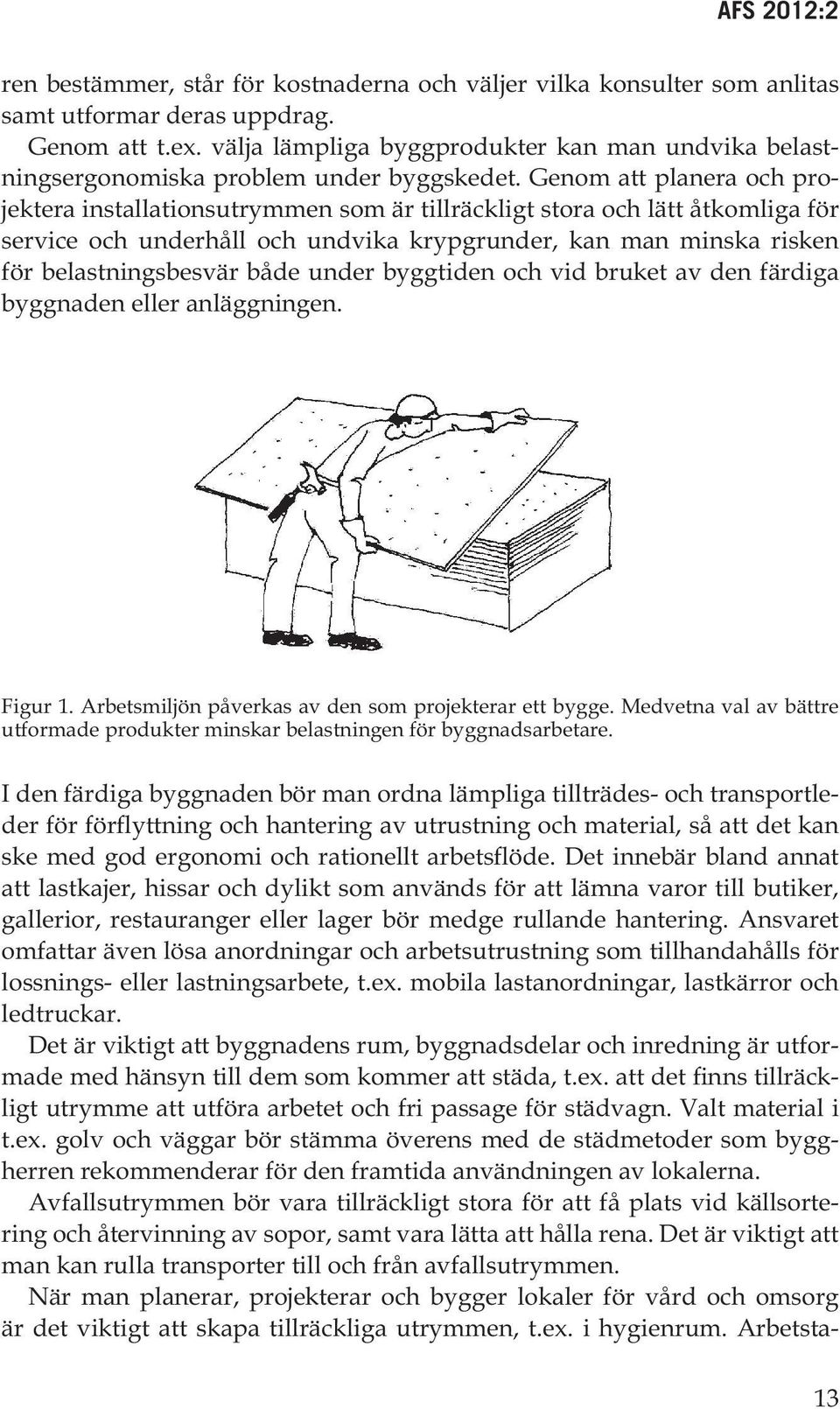 Genom att planera och projektera installationsutrymmen som är tillräckligt stora och lätt åtkomliga för service och underhåll och undvika krypgrunder, kan man minska risken för belastningsbesvär både