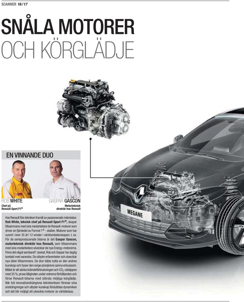 12 vinster i världsmästerskapen, t. ex. För de serieproducerade bilarna är det Gaspar Gascon, motorteknisk direktör hos Renault, som tillsammans med sina medarbetare utvecklar de nya Energy-motorerna.