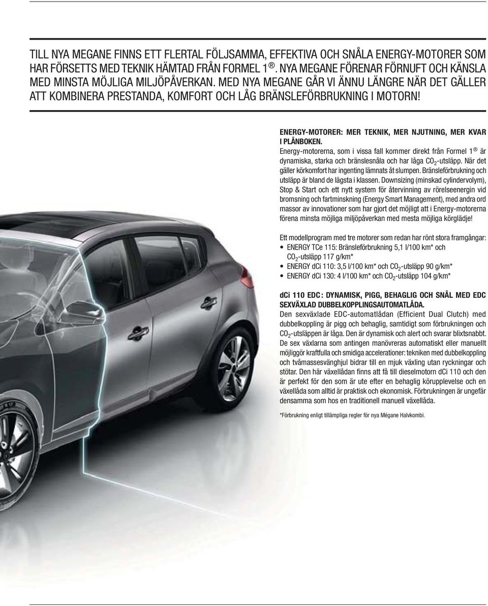 ENERGY-MOTORER: MER TEKNIK, MER NJUTNING, MER KVAR I PLÅNBOKEN. Energy-motorerna, som i vissa fall kommer direkt från Formel 1 är dynamiska, starka och bränslesnåla och har låga CO 2 -utsläpp.