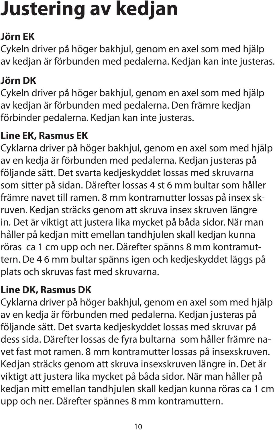 Line EK, Rasmus EK Cyklarna driver på höger bakhjul, genom en axel som med hjälp av en kedja är förbunden med pedalerna. Kedjan justeras på följande sätt.