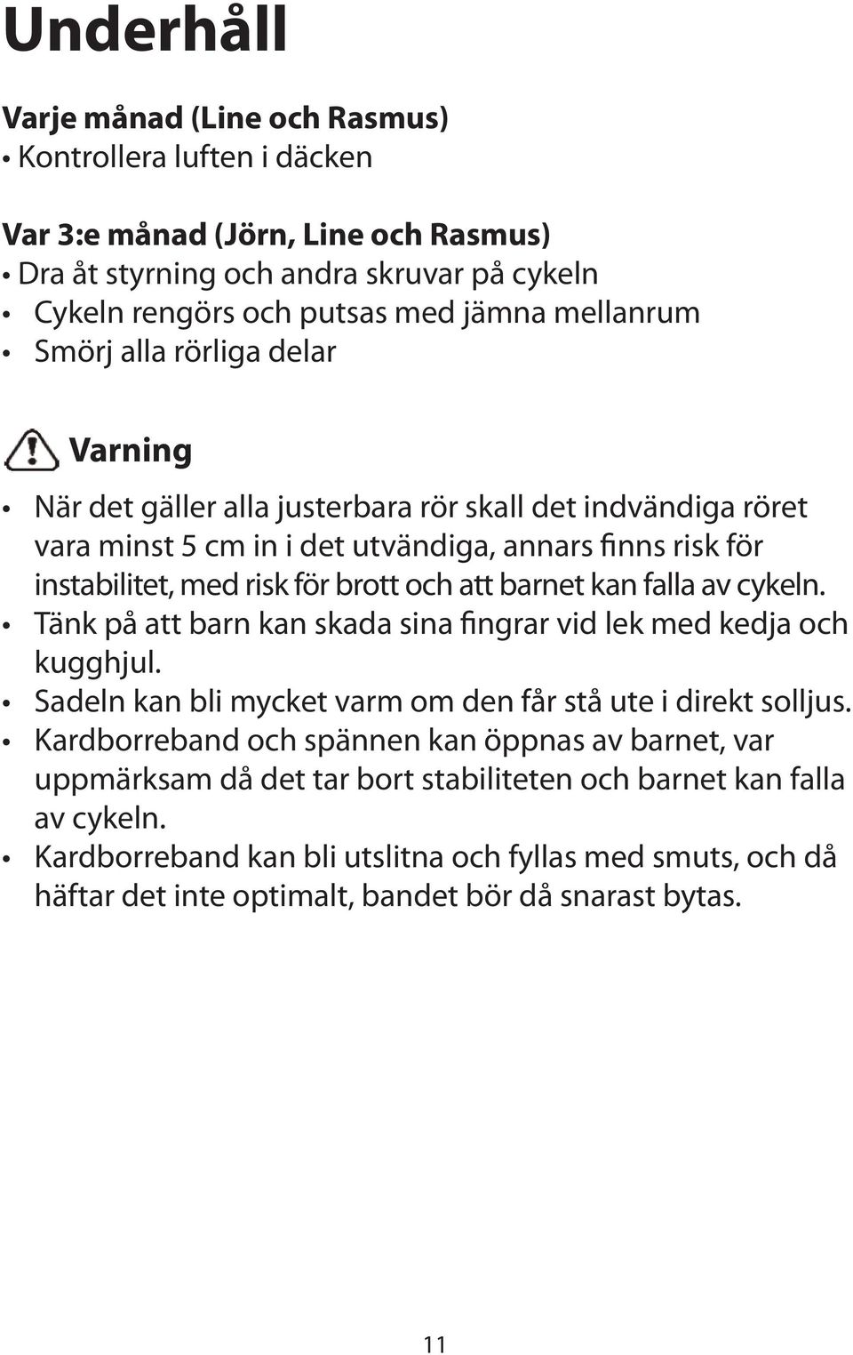 barnet kan falla av cykeln. Tänk på att barn kan skada sina fingrar vid lek med kedja och kugghjul. Sadeln kan bli mycket varm om den får stå ute i direkt solljus.