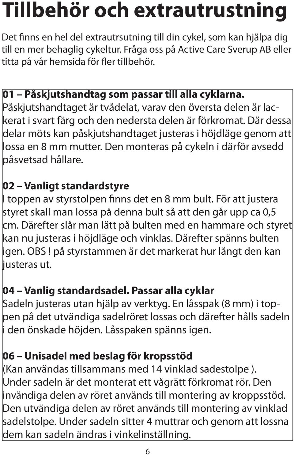 Påskjutshandtaget är tvådelat, varav den översta delen är lackerat i svart färg och den nedersta delen är förkromat.