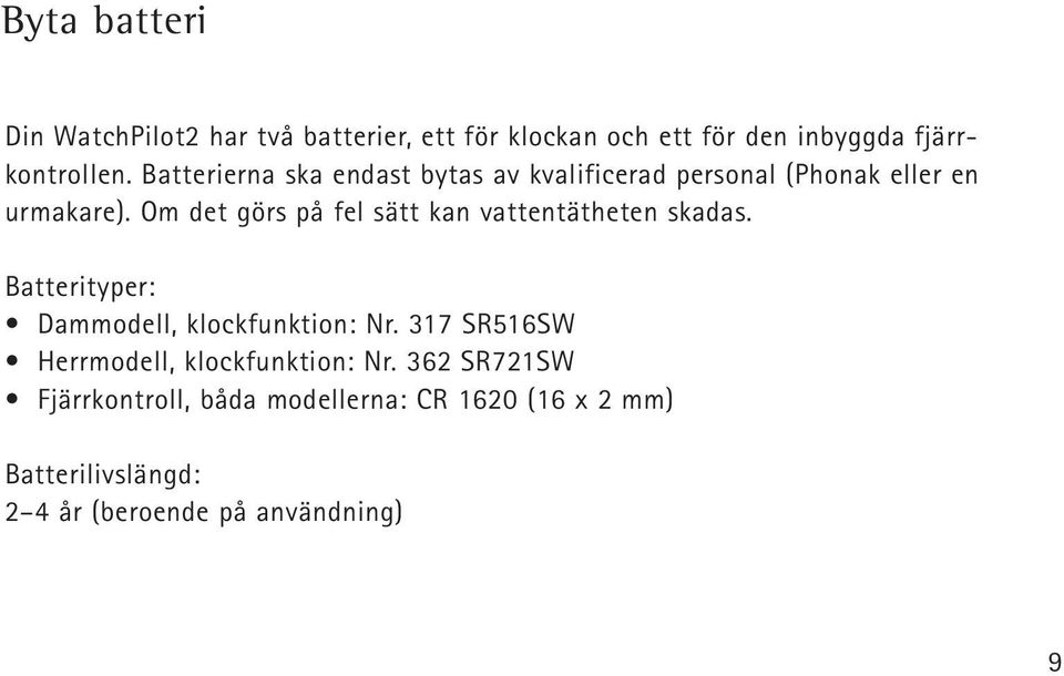 Om det görs på fel sätt kan vattentätheten skadas. Batterityper: Dammodell, klockfunktion: Nr.