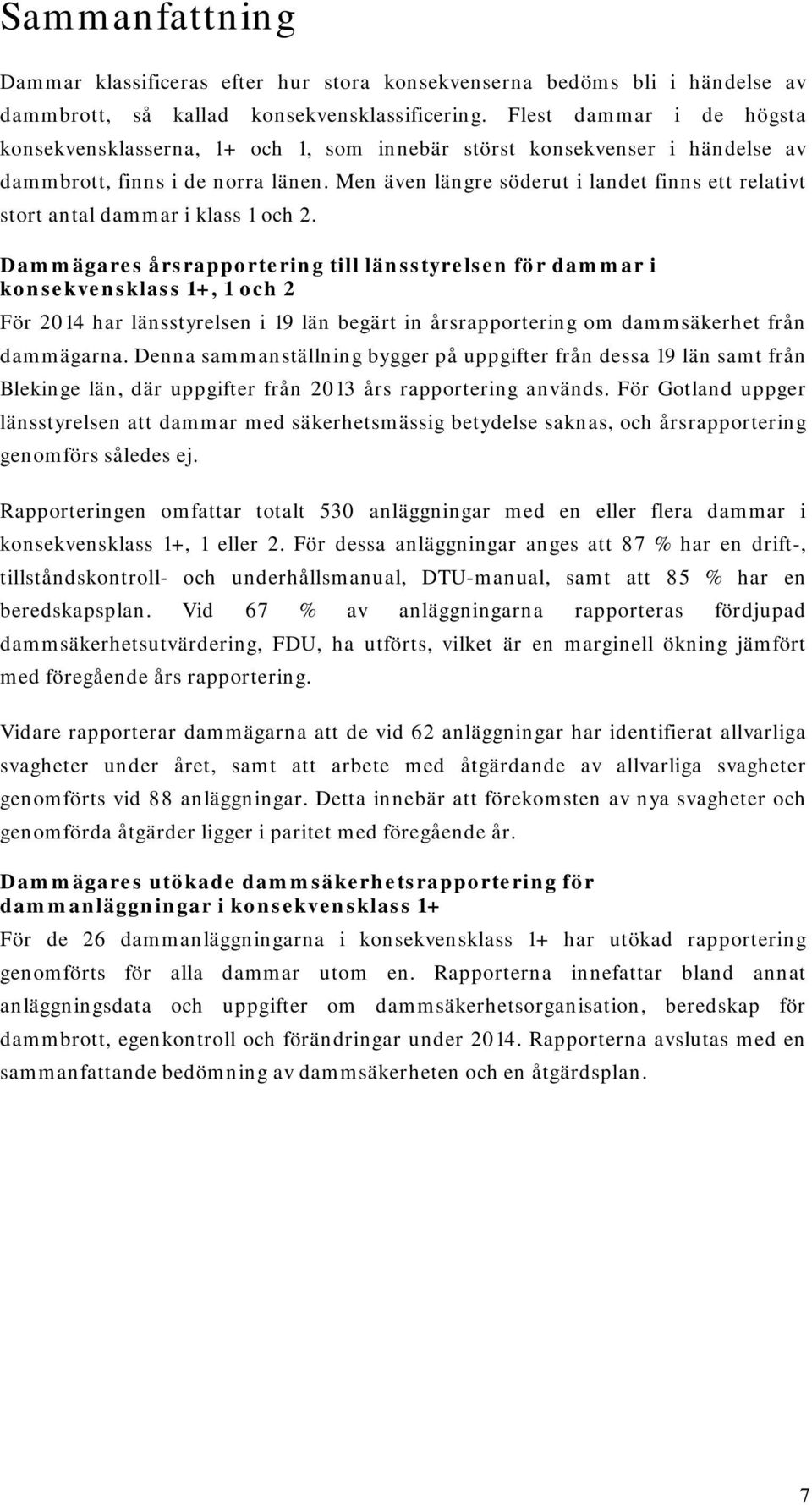 Men även längre söderut i landet finns ett relativt stort antal dammar i klass 1 och 2.