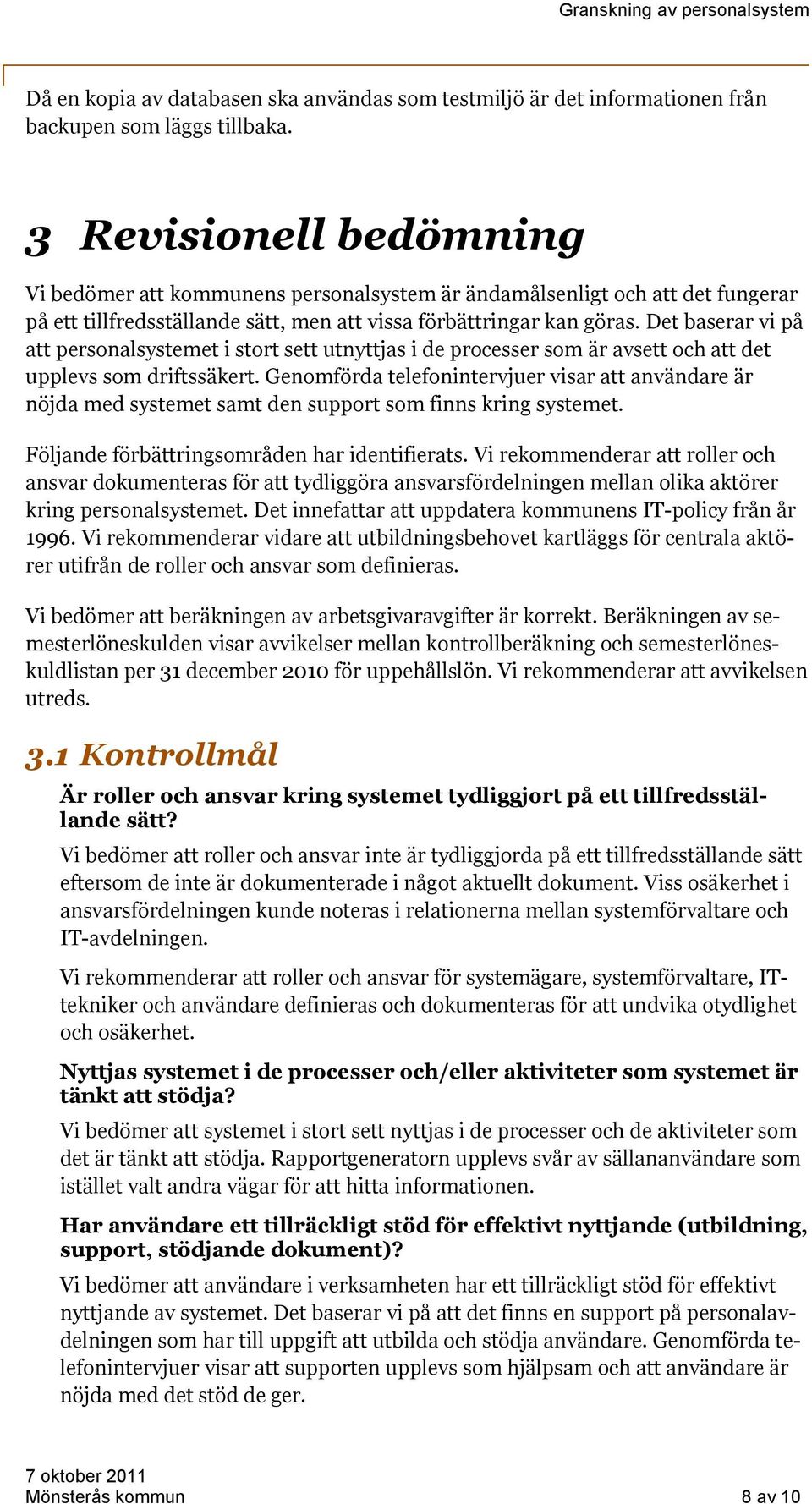 Det baserar vi på att personalsystemet i stort sett utnyttjas i de processer som är avsett och att det upplevs som driftssäkert.