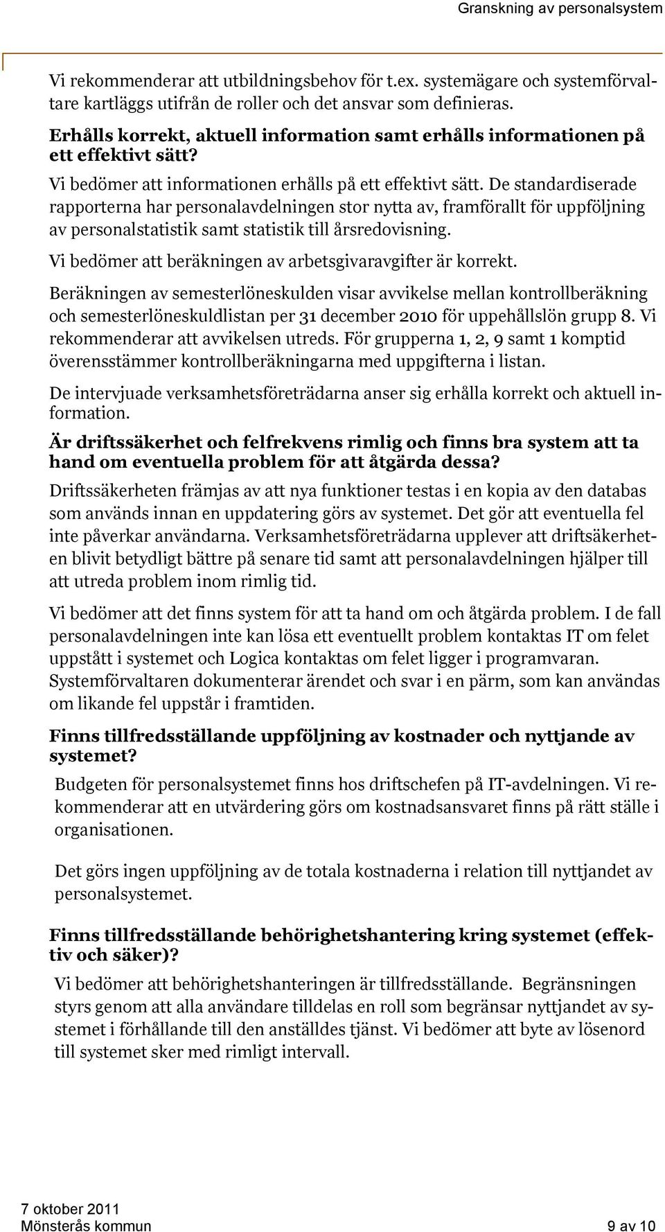 De standardiserade rapporterna har personalavdelningen stor nytta av, framförallt för uppföljning av personalstatistik samt statistik till årsredovisning.