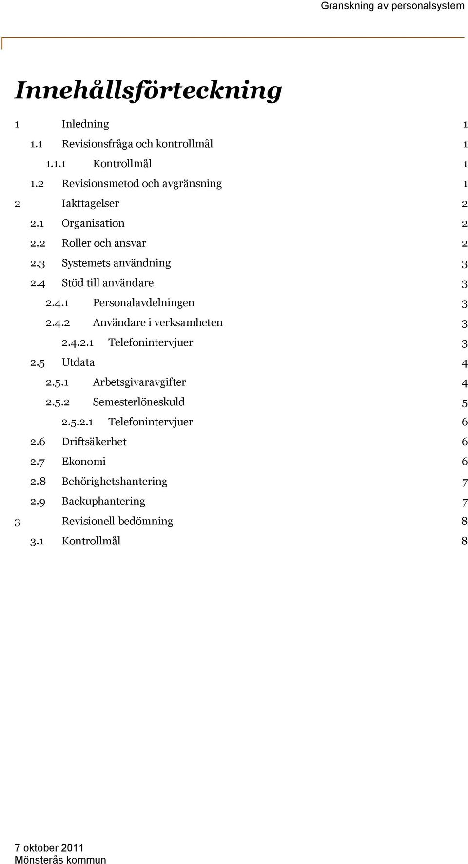 4 Stöd till användare 3 2.4.1 Personalavdelningen 3 2.4.2 Användare i verksamheten 3 2.4.2.1 Telefonintervjuer 3 2.5 Utdata 4 2.5.1 Arbetsgivaravgifter 4 2.