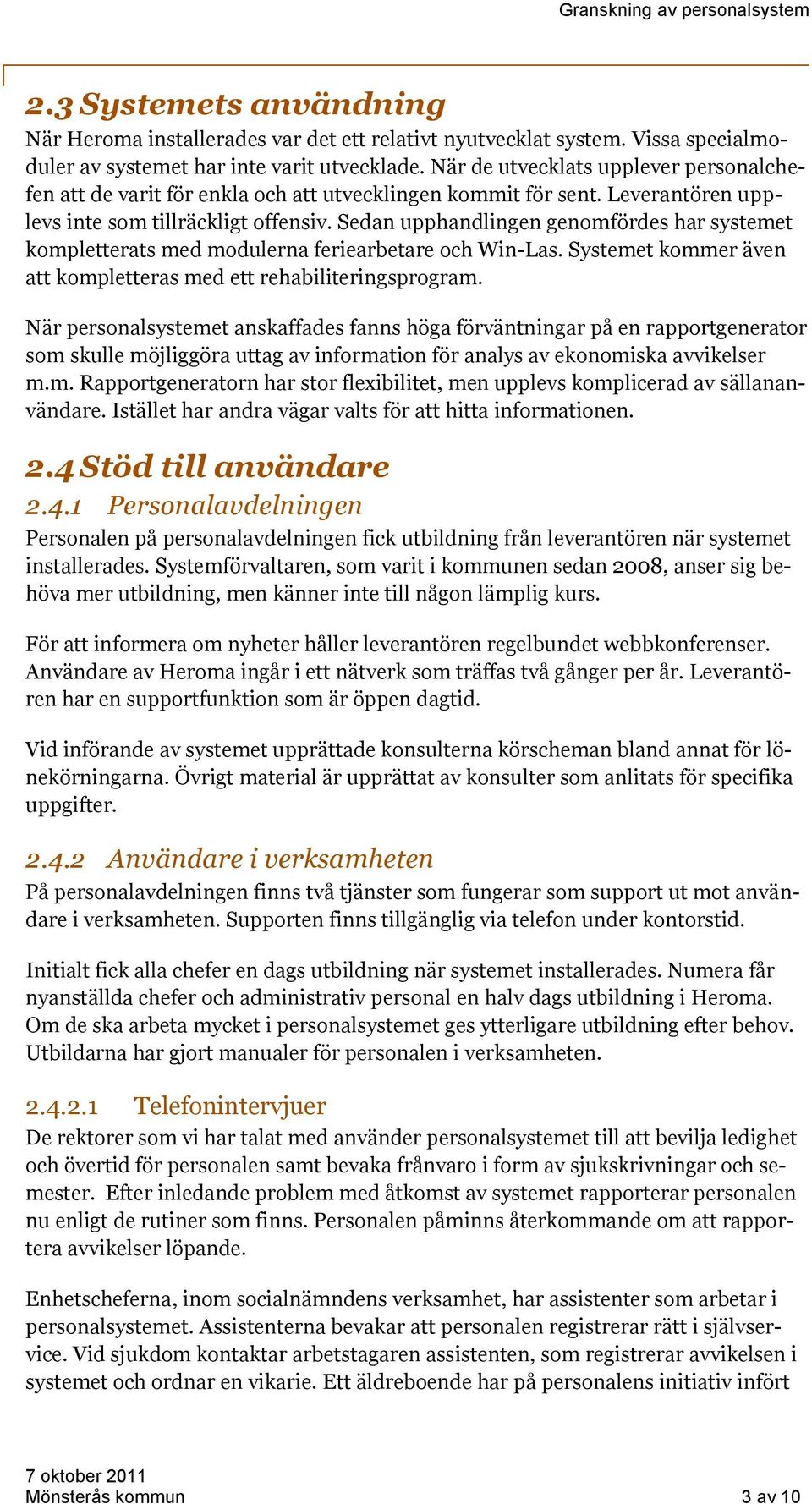 Sedan upphandlingen genomfördes har systemet kompletterats med modulerna feriearbetare och Win-Las. Systemet kommer även att kompletteras med ett rehabiliteringsprogram.
