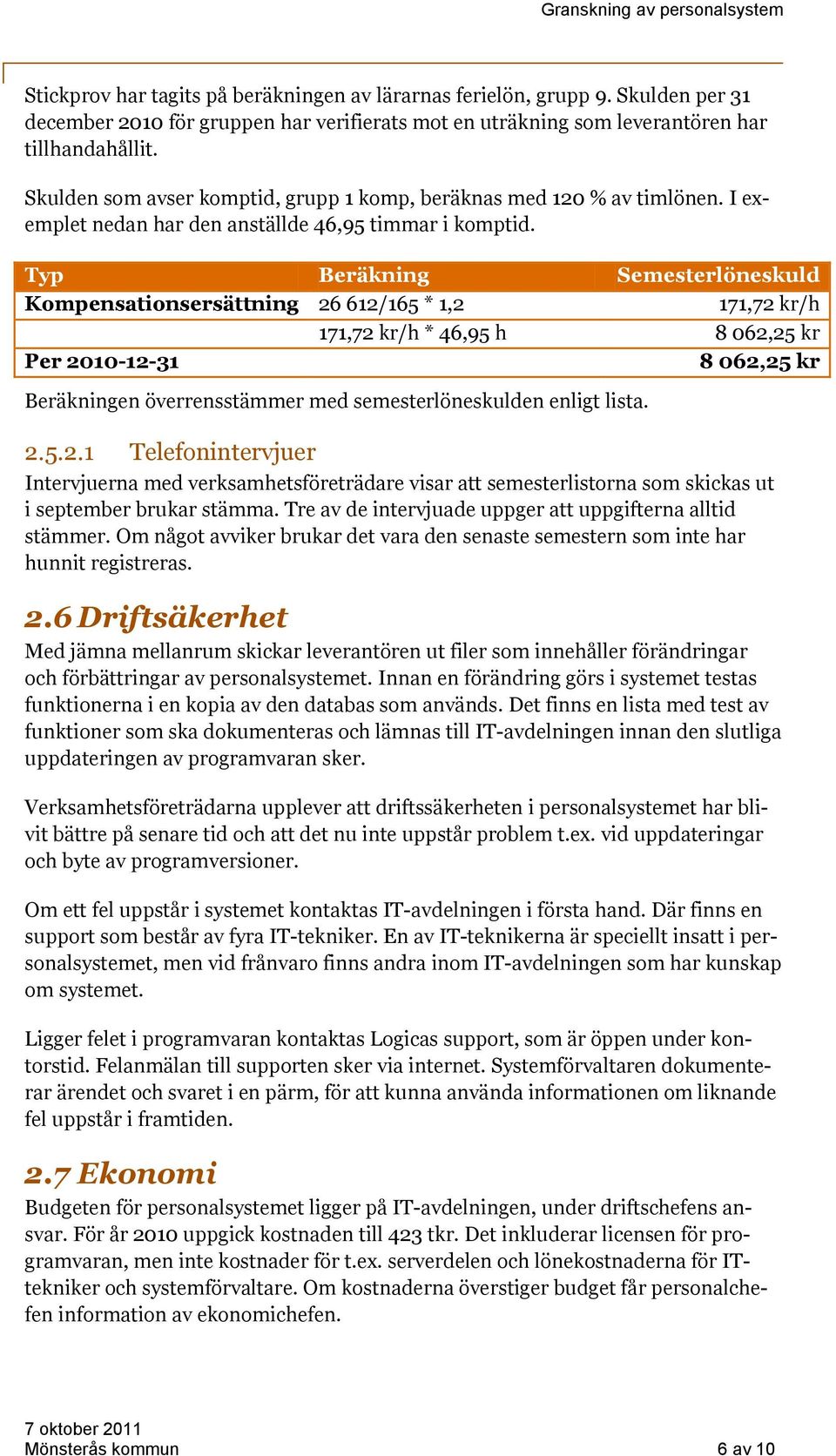 Typ Beräkning Semesterlöneskuld Kompensationsersättning 26 612/165 * 1,2 171,72 kr/h 171,72 kr/h * 46,95 h 8 062,25 kr Per 2010-12-31 8 062,25 kr Beräkningen överrensstämmer med semesterlöneskulden