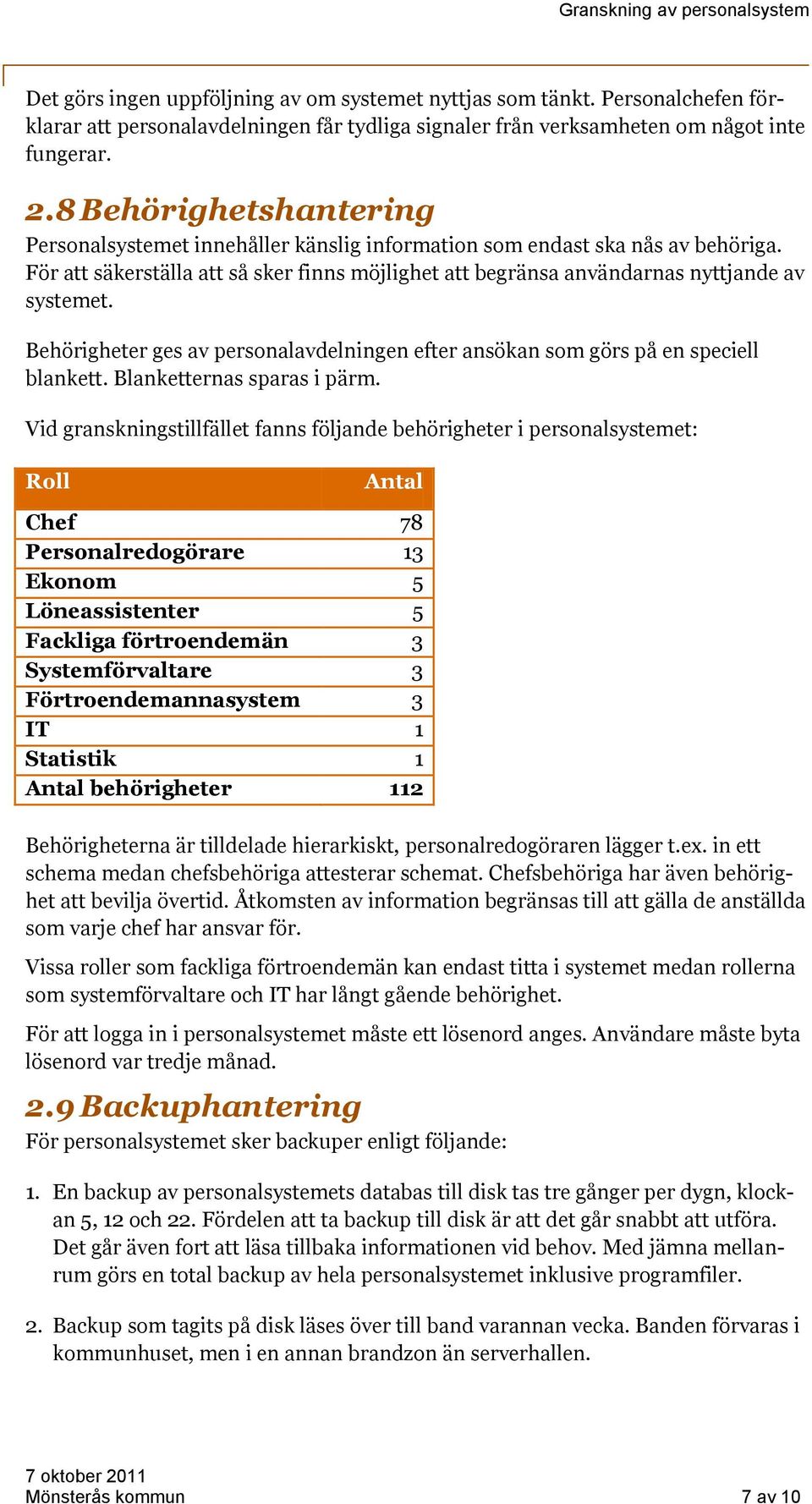 Behörigheter ges av personalavdelningen efter ansökan som görs på en speciell blankett. Blanketternas sparas i pärm.