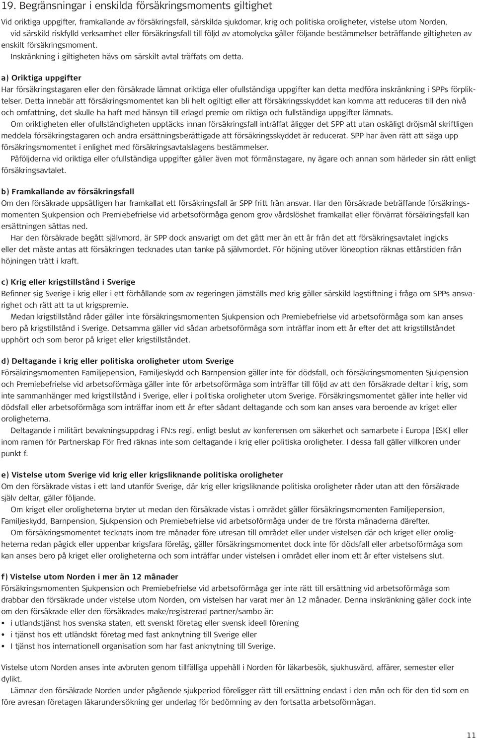 Inskränkning i giltigheten hävs om särskilt avtal träffats om detta.
