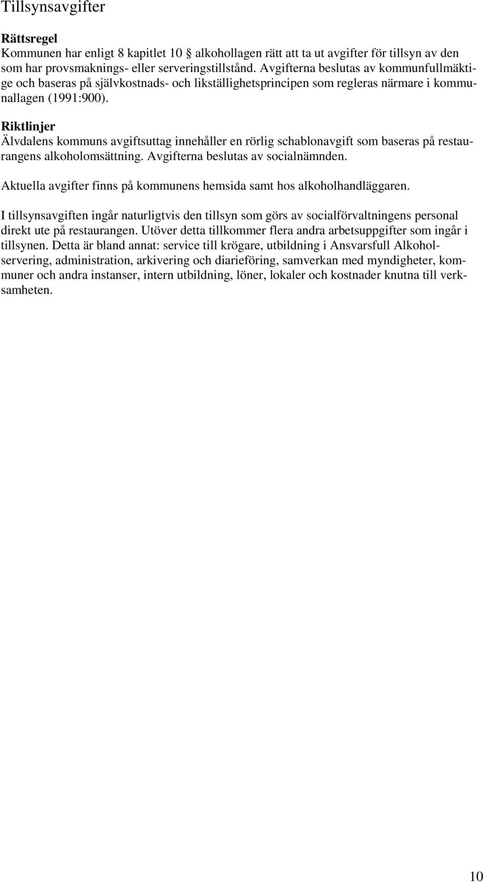 Älvdalens kommuns avgiftsuttag innehåller en rörlig schablonavgift som baseras på restaurangens alkoholomsättning. Avgifterna beslutas av socialnämnden.