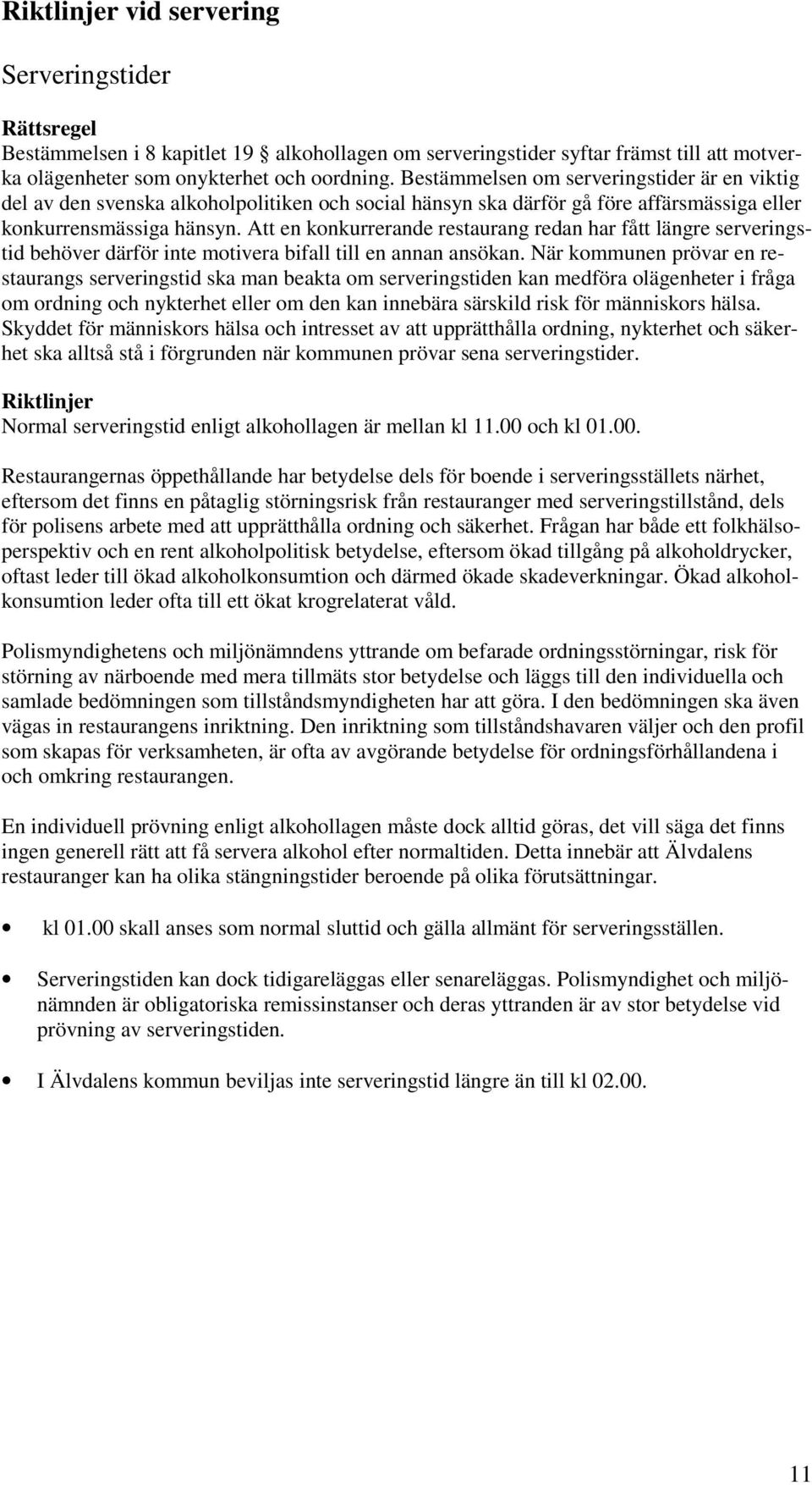 Att en konkurrerande restaurang redan har fått längre serveringstid behöver därför inte motivera bifall till en annan ansökan.
