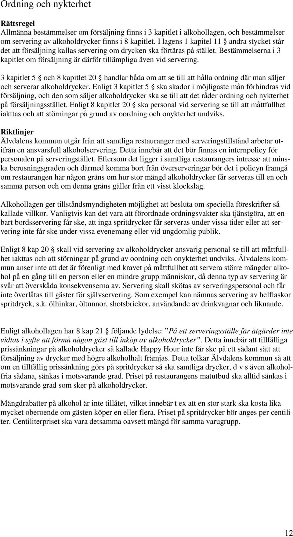 3 kapitlet 5 och 8 kapitlet 20 handlar båda om att se till att hålla ordning där man säljer och serverar alkoholdrycker.