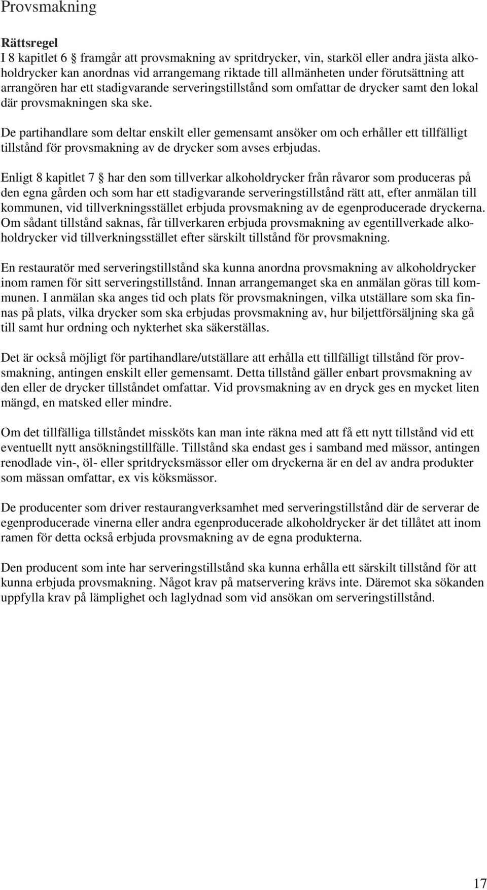 De partihandlare som deltar enskilt eller gemensamt ansöker om och erhåller ett tillfälligt tillstånd för provsmakning av de drycker som avses erbjudas.