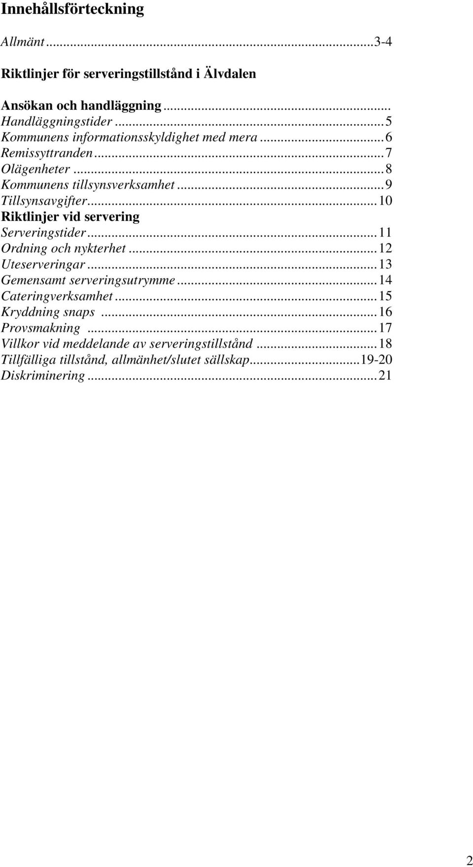 .. 10 vid servering Serveringstider... 11 Ordning och nykterhet... 12 Uteserveringar... 13 Gemensamt serveringsutrymme... 14 Cateringverksamhet.