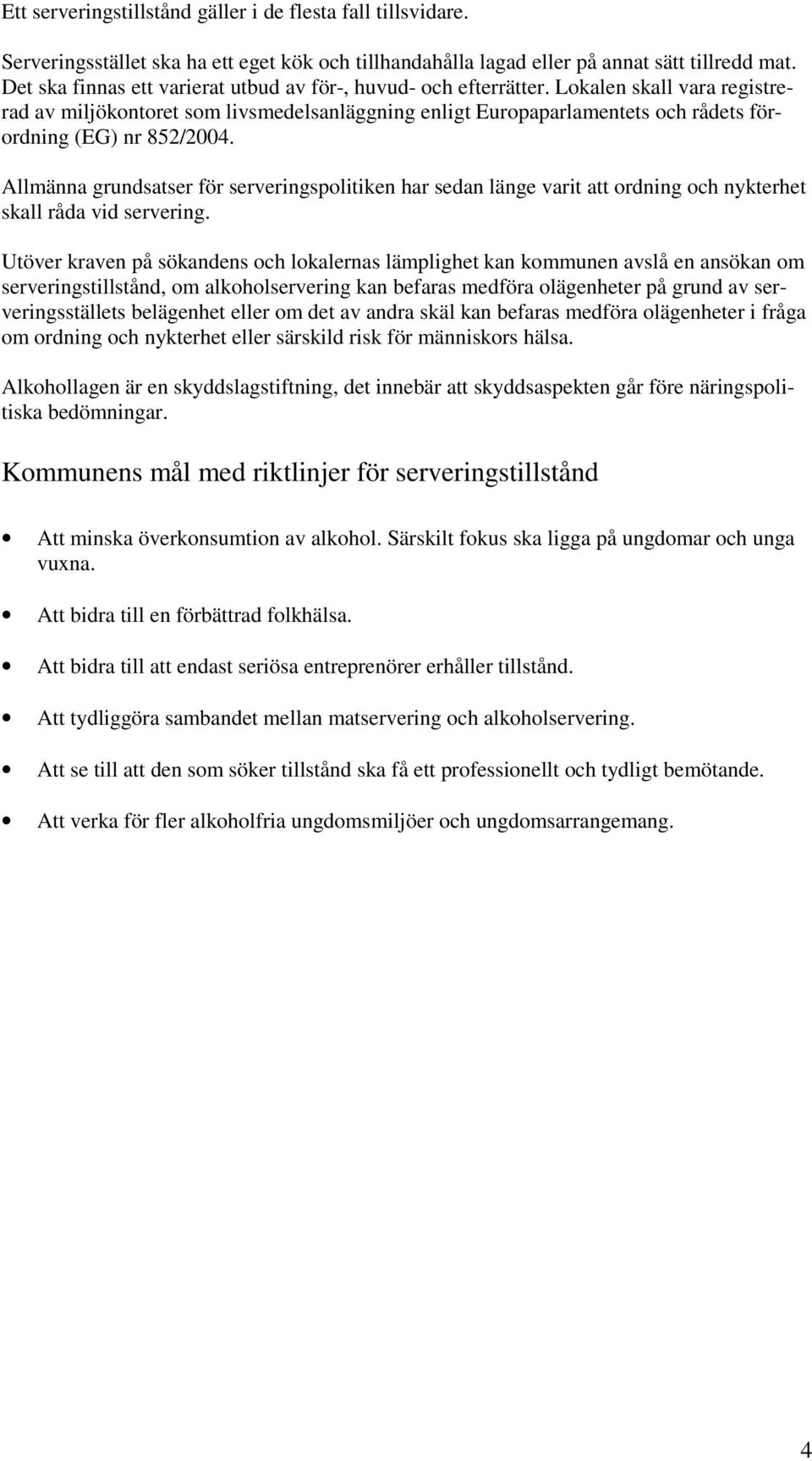 Lokalen skall vara registrerad av miljökontoret som livsmedelsanläggning enligt Europaparlamentets och rådets förordning (EG) nr 852/2004.