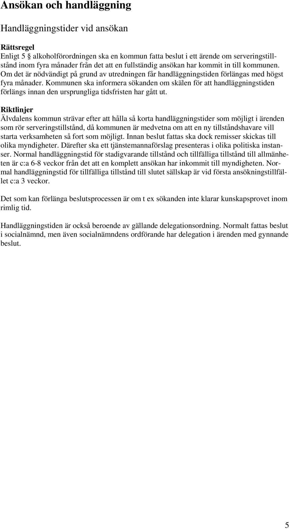 Kommunen ska informera sökanden om skälen för att handläggningstiden förlängs innan den ursprungliga tidsfristen har gått ut.