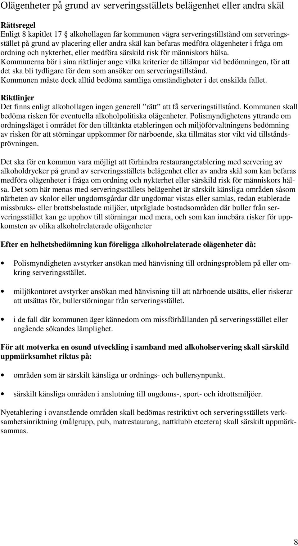 Kommunerna bör i sina riktlinjer ange vilka kriterier de tillämpar vid bedömningen, för att det ska bli tydligare för dem som ansöker om serveringstillstånd.
